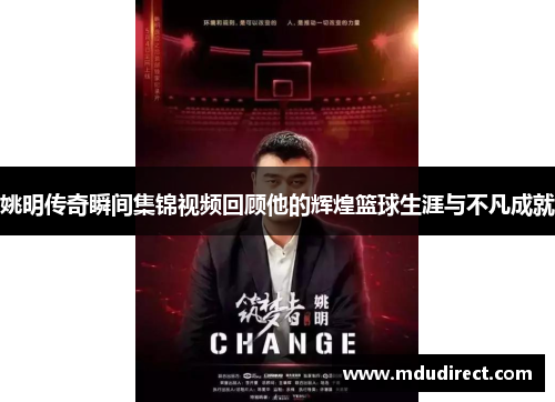 姚明传奇瞬间集锦视频回顾他的辉煌篮球生涯与不凡成就